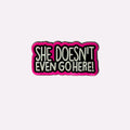 She Doesn´t Even Go Here Charm