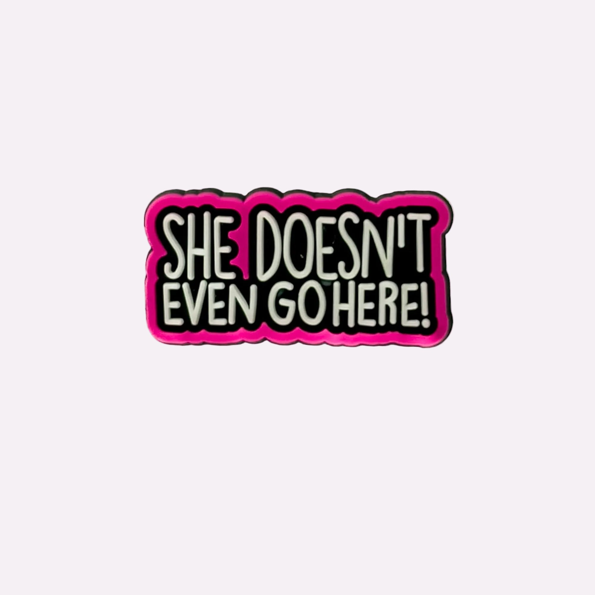 She Doesn´t Even Go Here Charm