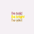 Be Bold Be Bright Be You! Charm