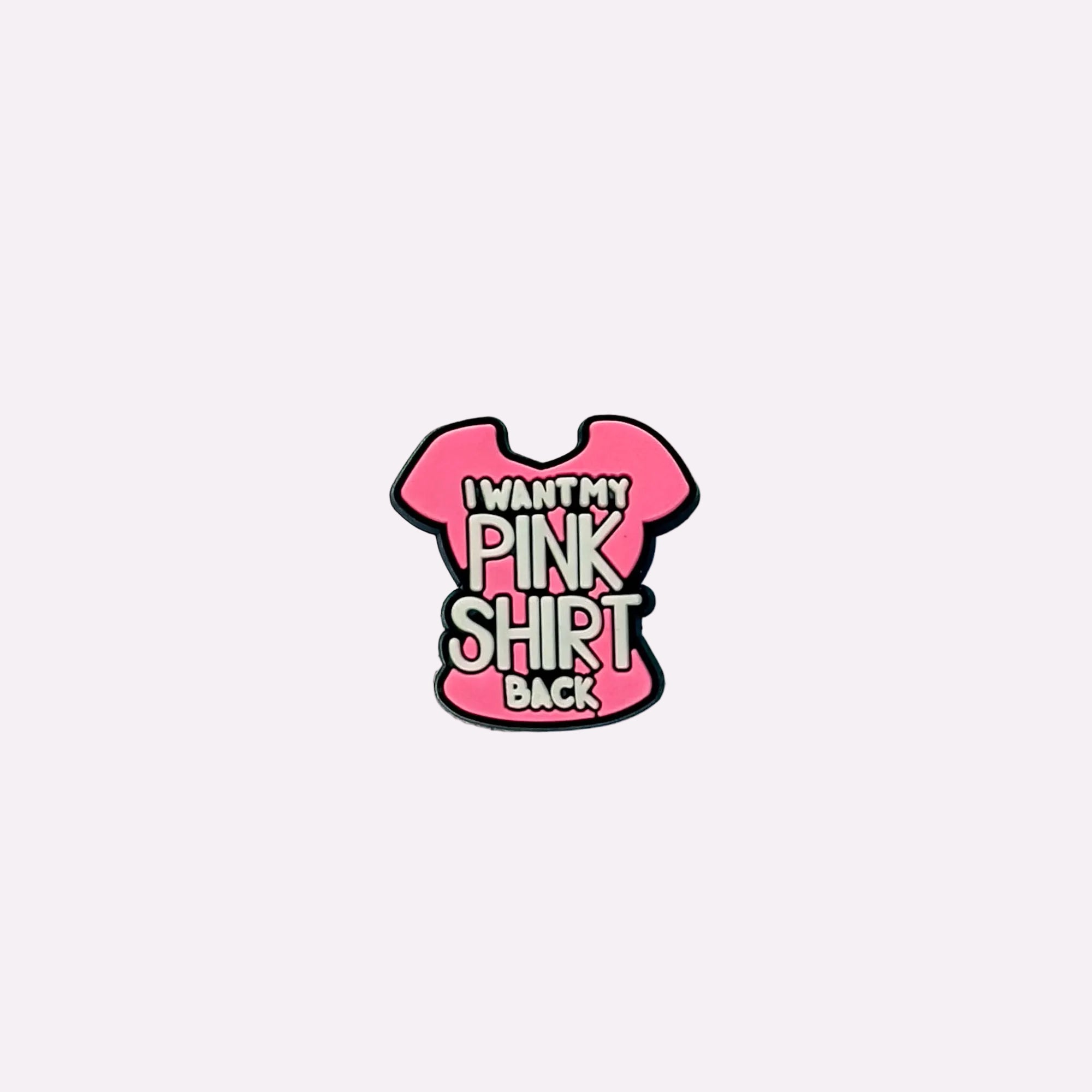 I Want My Pink Shirt Back Charm