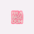 I´m a Base, Duh Charm